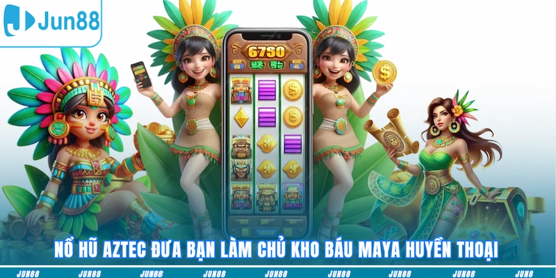 Nổ hũ Aztec đưa bạn làm chủ kho báu Maya huyền thoại