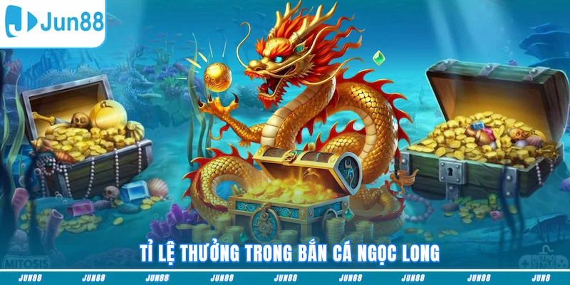 Tỉ lệ thưởng trong Bắn cá Ngọc Long