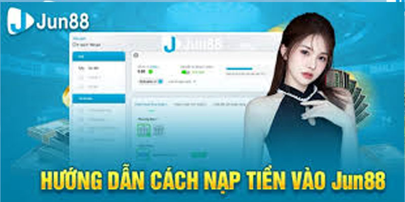 Lý do nên hiểu rõ quy trình nạp tiền Jun88