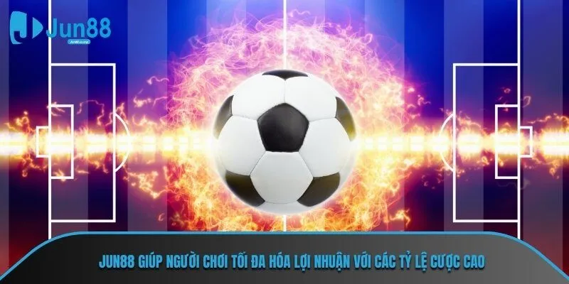 JUN88 giúp người chơi tối đa hóa lợi nhuận với các tỷ lệ cược cao