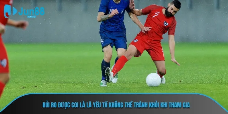 Rủi ro được coi là là yếu tố không thể tránh khỏi khi tham gia 