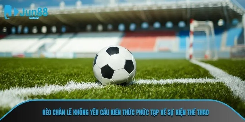 Kèo chẵn lẽ không yêu cầu kiến thức phức tạp về sự kiện thể thao